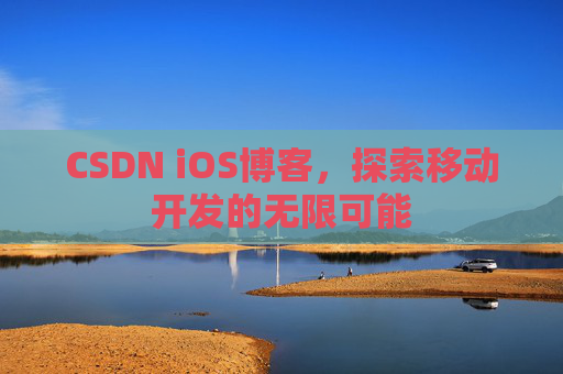 CSDN iOS博客,探索移动开发的无限可能